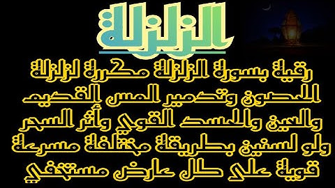 سورة الزلزلة مكررة لزلزلة الحصون وتدمير المس القديم والعين والحسد القوي وأثر السحر ولو لسنين