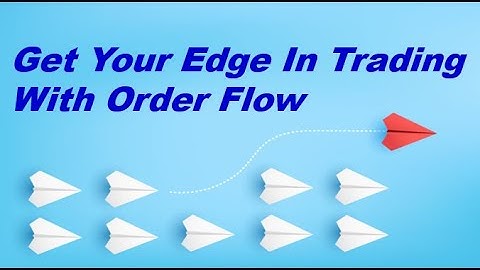 Get Your Edge In Trading With Order Flow
