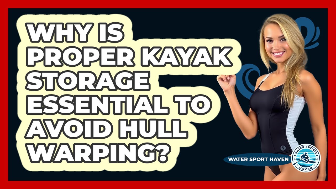Why Is Proper Kayak Storage Essential To Avoid Hull Warping? - Water Sports Haven