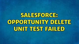 Salesforce: Opportunity Delete Unit Test Failed (2 Solutions!!)