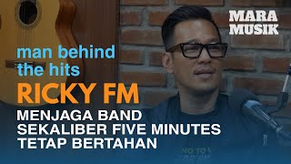 RICKY FM. Menjaga Band Sekaliber Five Minutes Tetap Bertahan | #MaraMusik Behind The Hits