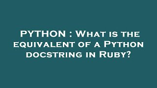 Celebrity PYTHON : What is the equivalent of a Python docstring in Ruby? Wealth