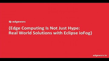 Edge Computing Is Not Just Hype: Real World Solutions with Eclipse ioFog (Invited Talk)