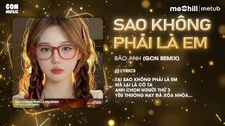 Sao Không Phải Là Em Remix - Kiều Bảo Anh x Gon | Tại Sao Không Phải Là Em Mà Lại Là Cô Ta Remix