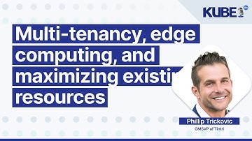 Multi-tenancy, edge computing, and maximizing existing resources, with Phillip Trickovic | KubeFM