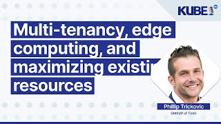 Multi-tenancy, edge computing, and maximizing existing resources, with Phillip Trickovic | KubeFM