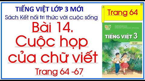 Bài 14 Cuộc họp của chữ viết Tiếng Việt lớp 3 Tập 1 Kết nối tri thức với cuộc sống trag 64