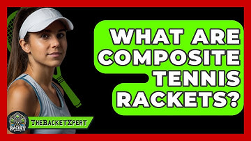 What Are Composite Tennis Rackets? - The Racket Xpert