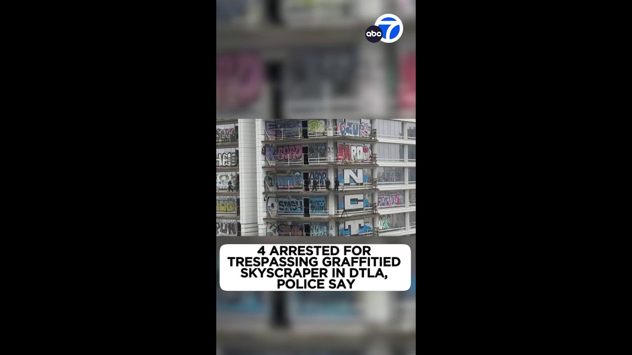 4 arrested for trespassing graffitied skyscraper in downtown LA