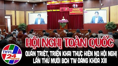 Hội nghị toàn quốc quán triệt, triển khai thực hiện NQ Hội nghị lần thứ mười BCH TW Đảng khóa XIII