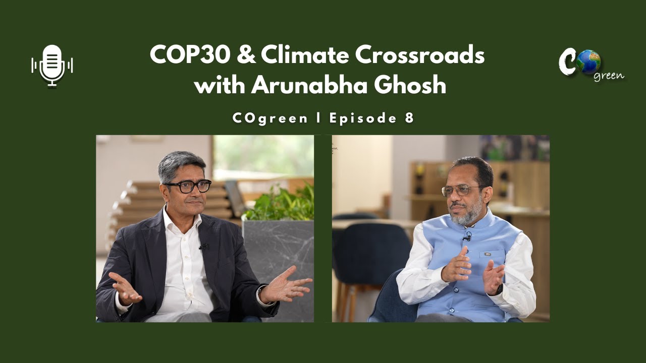 COgreen Episode 8 | COP30 & Climate Crossroads with Arunabha Ghosh