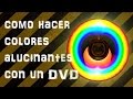 Como hacer Colores Alucinantes con un DVD