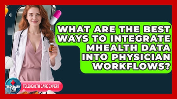What Are The Best Ways To Integrate mHealth Data Into Physician Workflows? - Telehealth Care Expert