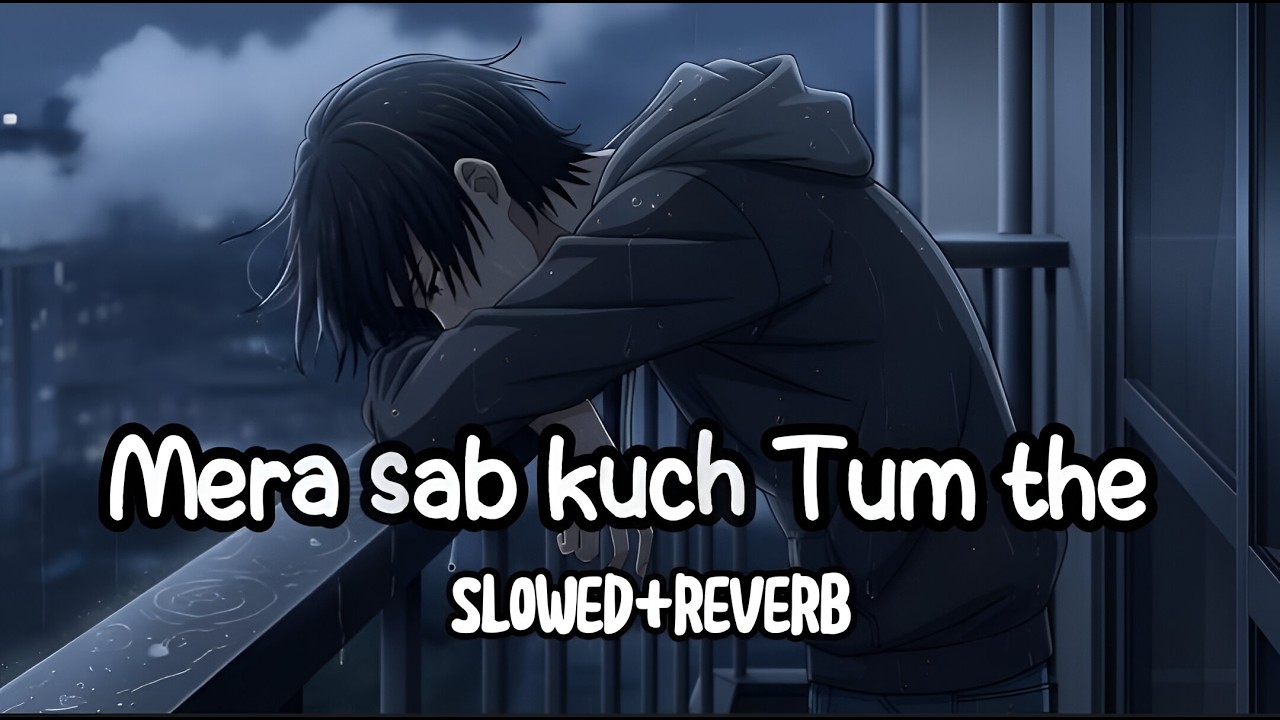 Mera Sab Kuch Tum The – Slowed & Reverb 💔 Sad Lofi Song | Emotional Hindi Breakup Song 2026