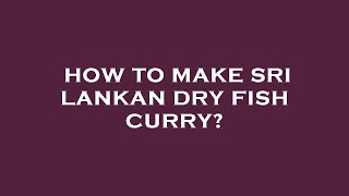How to make sri lankan dry fish curry