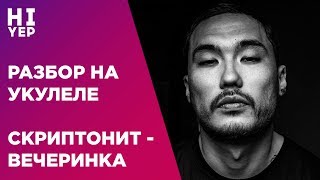 Vignette de la vidéo "СКРИПТОНИТ - ВЕЧЕРИНКА | РАЗБОР НА УКУЛЕЛЕ"