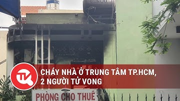 Cháy nhà ở trung tâm TP.HCM, 2 người tử vong | Truyền hình Quốc hội Việt Nam
