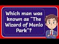 Which man was known as "The Wizard of Menlo Park"? Answer