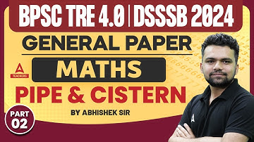 BPSC TRE 4.0/DSSSB General Maths Classes 2024 | Pipe & cistern #2 By Abhishek Kaushik