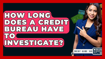 How Long Does A Credit Bureau Have To Investigate? - CreditGuide360.com