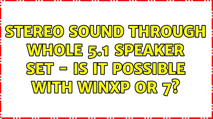 Stereo sound through whole 5.1 speaker set - is it possible with WinXP or 7? (3 Solutions!!)