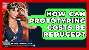 How Can Prototyping Costs Be Reduced? - Mechanical Engineering Explained