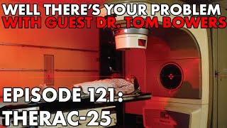 Well There's Your Problem | Episode 121: Therac-25