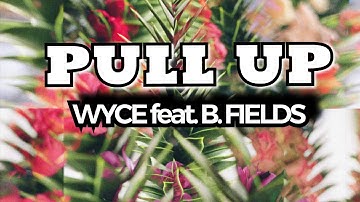 "Pull Up" By Wyce (feat. B Fields)