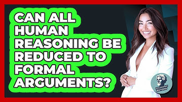 Can All Human Reasoning Be Reduced To Formal Arguments? - Philosophy Beyond
