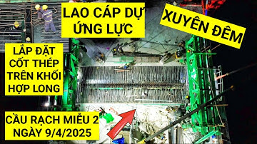 Xuyên đêm lao cáp dự ứng lực và lắp đặt cốt thép trên khối hợp long nhịp chính Cầu Rạch Miễu 2