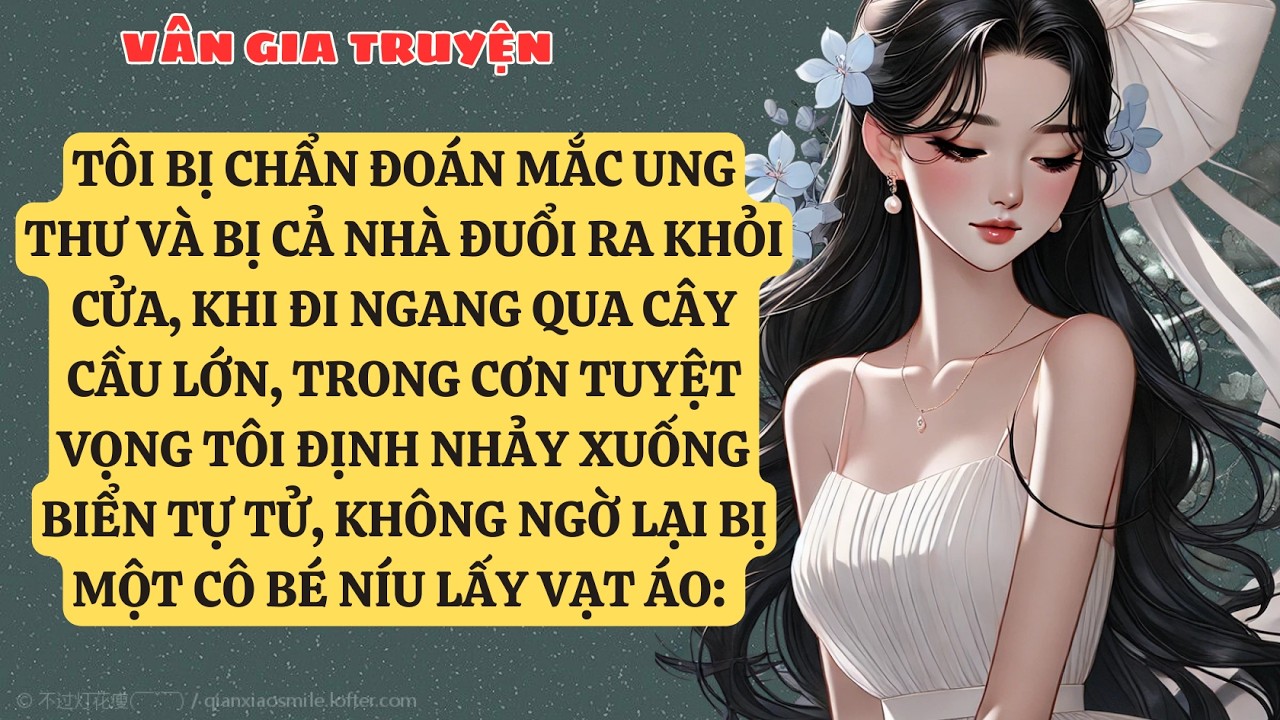 TRUYỆN KỂ: TÔI BỊ CHẨN ĐOÁN MẮC UNG THƯ VÀ BỊ CẢ NHÀ ĐUỔI RA KHỎI CỬA, KHI ĐI NGANG QUA CÂY    VG155