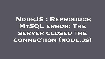 NodeJS : Reproduce MySQL error: The server closed the connection (node.js)