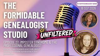 Ep 27: Imposter Syndrome & the Professional Genealogist | Formidable Genealogist Studio Unfiltered