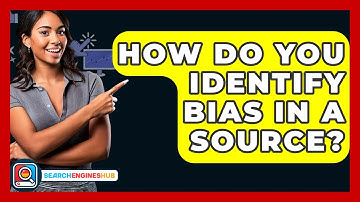 How Do You Identify Bias In A Source? - SearchEnginesHub.com