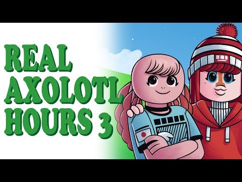 REAL AXOLOTL HOURS 3