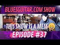 BluesGuitar.com show ep 37: This Show is a Mess, I Dont Know What I'm Trying to Play