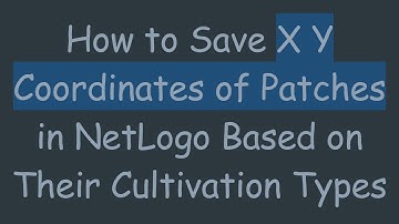 How to Save X Y Coordinates of Patches in NetLogo Based on Their Cultivation Types