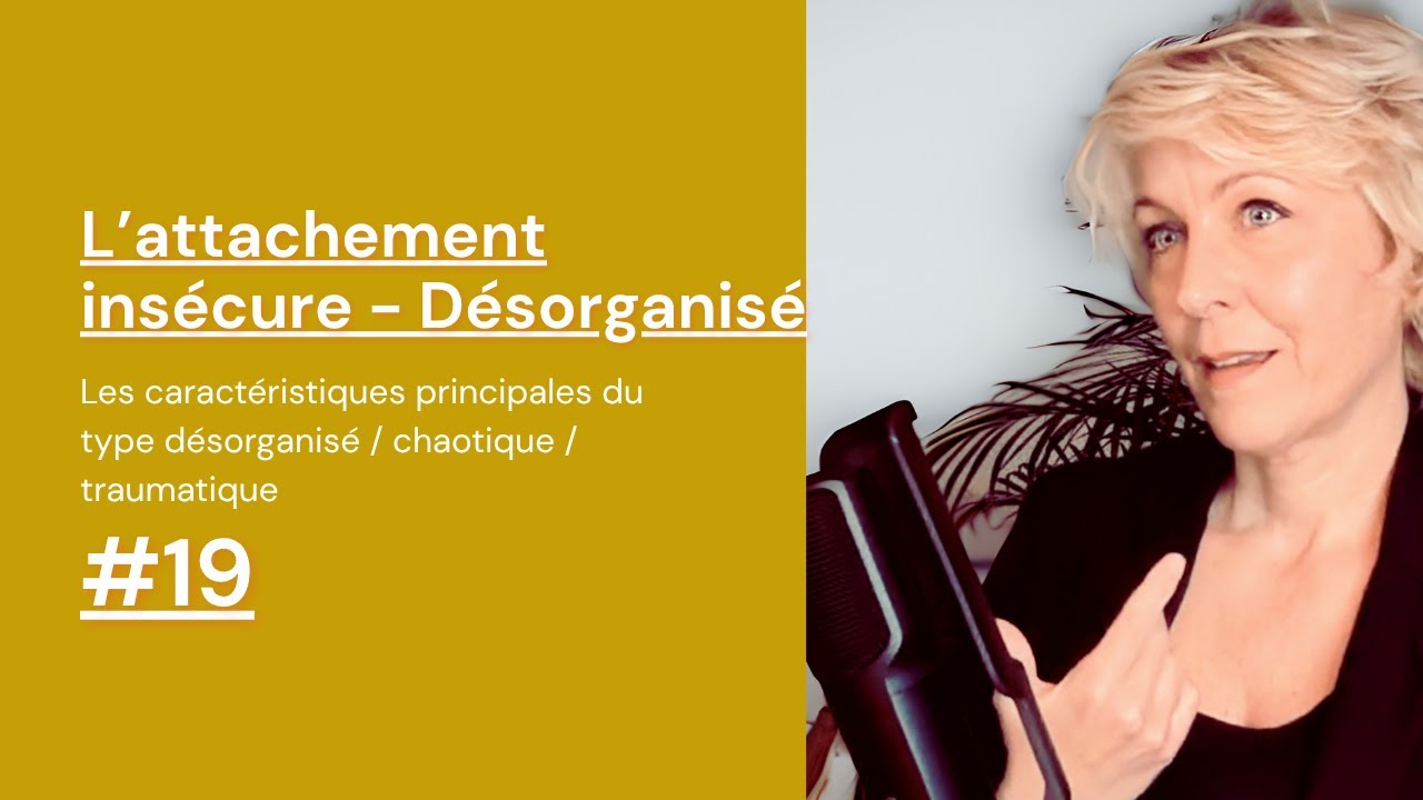 L'attachement insécure de type désorganisé #19 : désorganisé I chaotique I traumatique