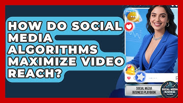 How Do Social Media Algorithms Maximize Video Reach? - Social Media Business Playbook