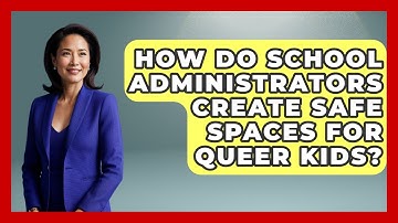 How Do School Administrators Create Safe Spaces For Queer Kids? - Queer Family Life