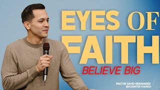 Seeing Through Eyes of Faith: Believe Big | Pastor David Diga Hernandez