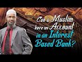 Can a muslim have an account in an interest based bank by dr zakir naik