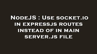 NodeJS : Use socket.io in expressjs routes instead of in main server.js file