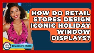How Do Retail Stores Design Iconic Holiday Window Displays? - Retail Employee Playbook