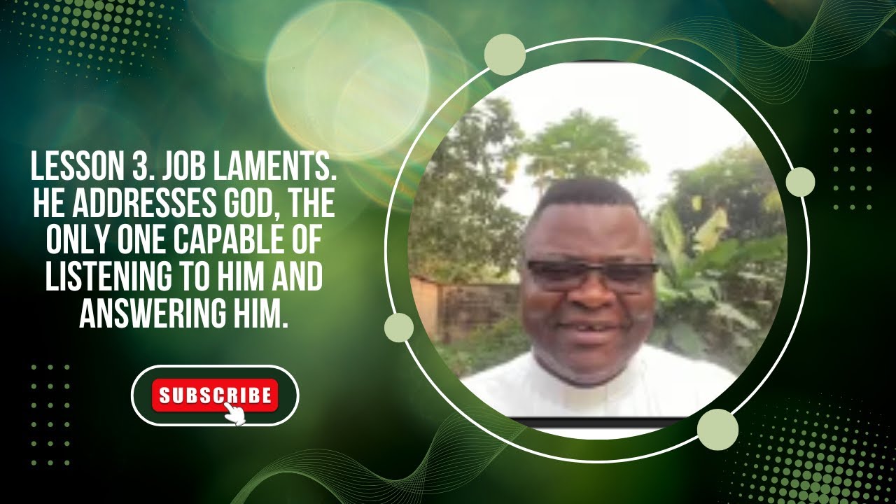 Lesson 3. Job laments. He addresses God, the only one capable of listening to him