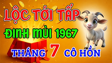 Tử vi tuổi Đinh Mùi 1967 tháng 7 CÔ HỒN: TƯỞNG ĐEN ĐỦI, AI NGỜ LỘC TỚI TẤP!