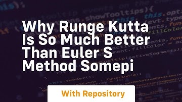 why runge kutta is so much better than euler s method somepi