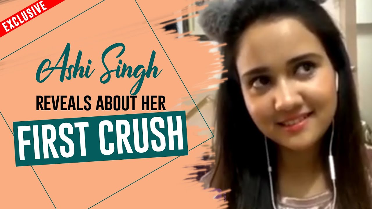 Exclusive: Ashi Singh reveals about her first crush, Watch Now