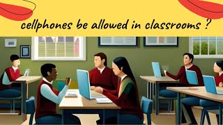 Should cellphones be allowed in classrooms | Use of smartphones in School