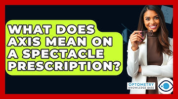 What Does Axis Mean On A Spectacle Prescription? - Optometry Knowledge Base